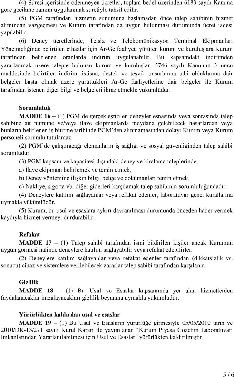 (6) Deney ücretlerinde, Telsiz ve Telekomünikasyon Terminal Ekipmanları Yönetmeliğinde belirtilen cihazlar için Ar-Ge faaliyeti yürüten kurum ve kuruluşlara Kurum tarafından belirlenen oranlarda