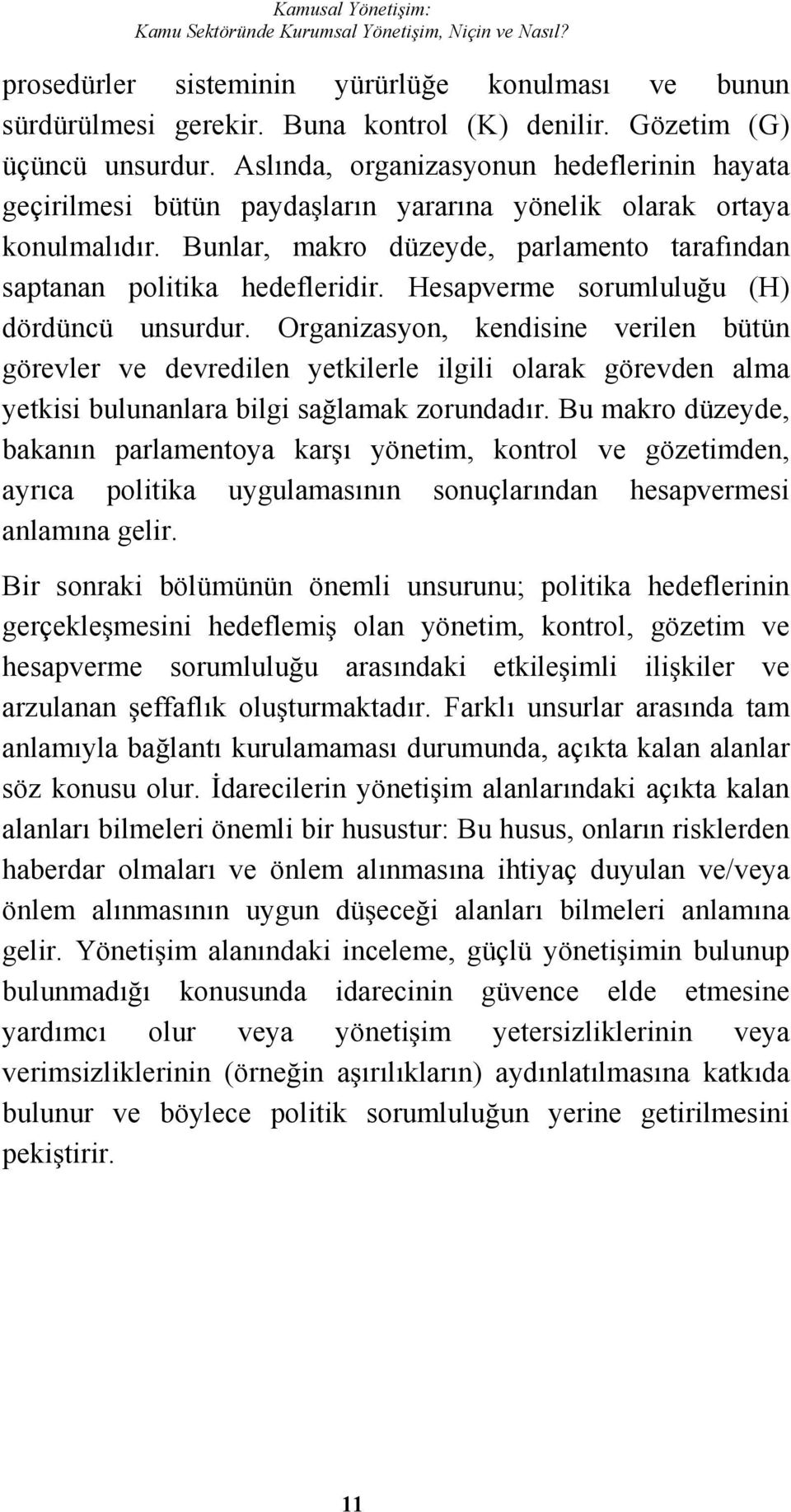 Hesapverme sorumluluu (H) dördüncü unsurdur. Organizasyon, kendisine verilen bütün görevler ve devredilen yetkilerle ilgili olarak görevden alma yetkisi bulunanlara bilgi salamak zorundadır.