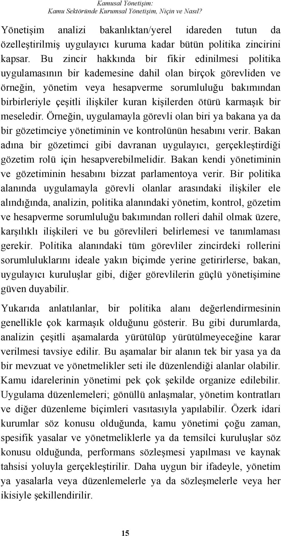 kiilerden ötürü karmaık bir meseledir. Örnein, uygulamayla görevli olan biri ya bakana ya da bir gözetimciye yönetiminin ve kontrolünün hesabını verir.