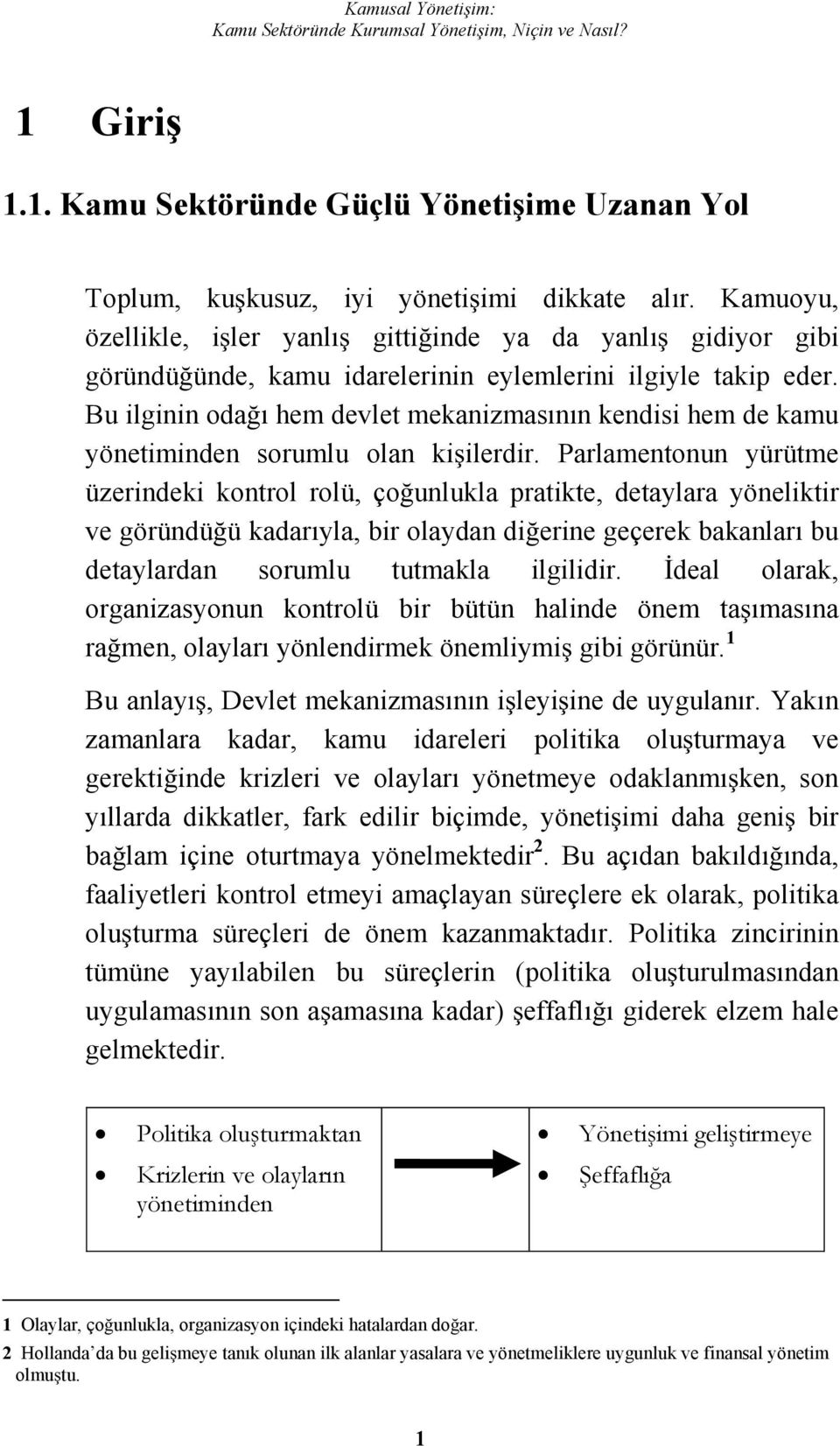 Bu ilginin odaı hem devlet mekanizmasının kendisi hem de kamu yönetiminden sorumlu olan kiilerdir.