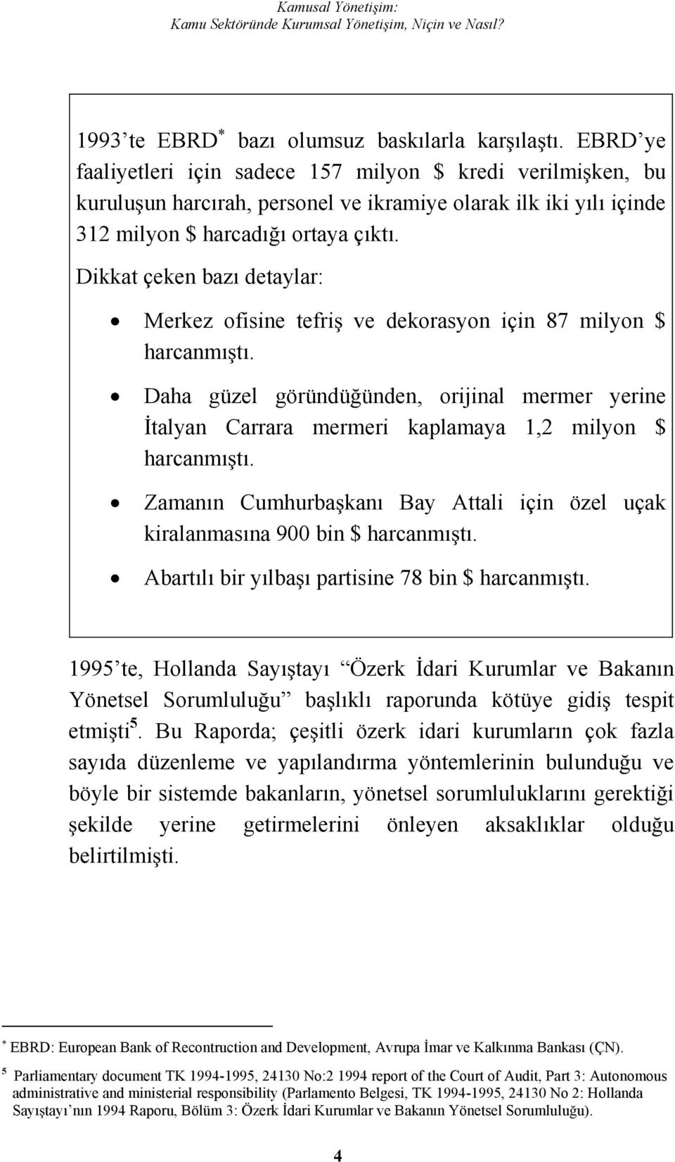 Dikkat çeken bazı detaylar: Merkez ofisine tefri ve dekorasyon için 87 milyon $ harcanmıtı. Daha güzel göründüünden, orijinal mermer yerine talyan Carrara mermeri kaplamaya 1,2 milyon $ harcanmıtı.