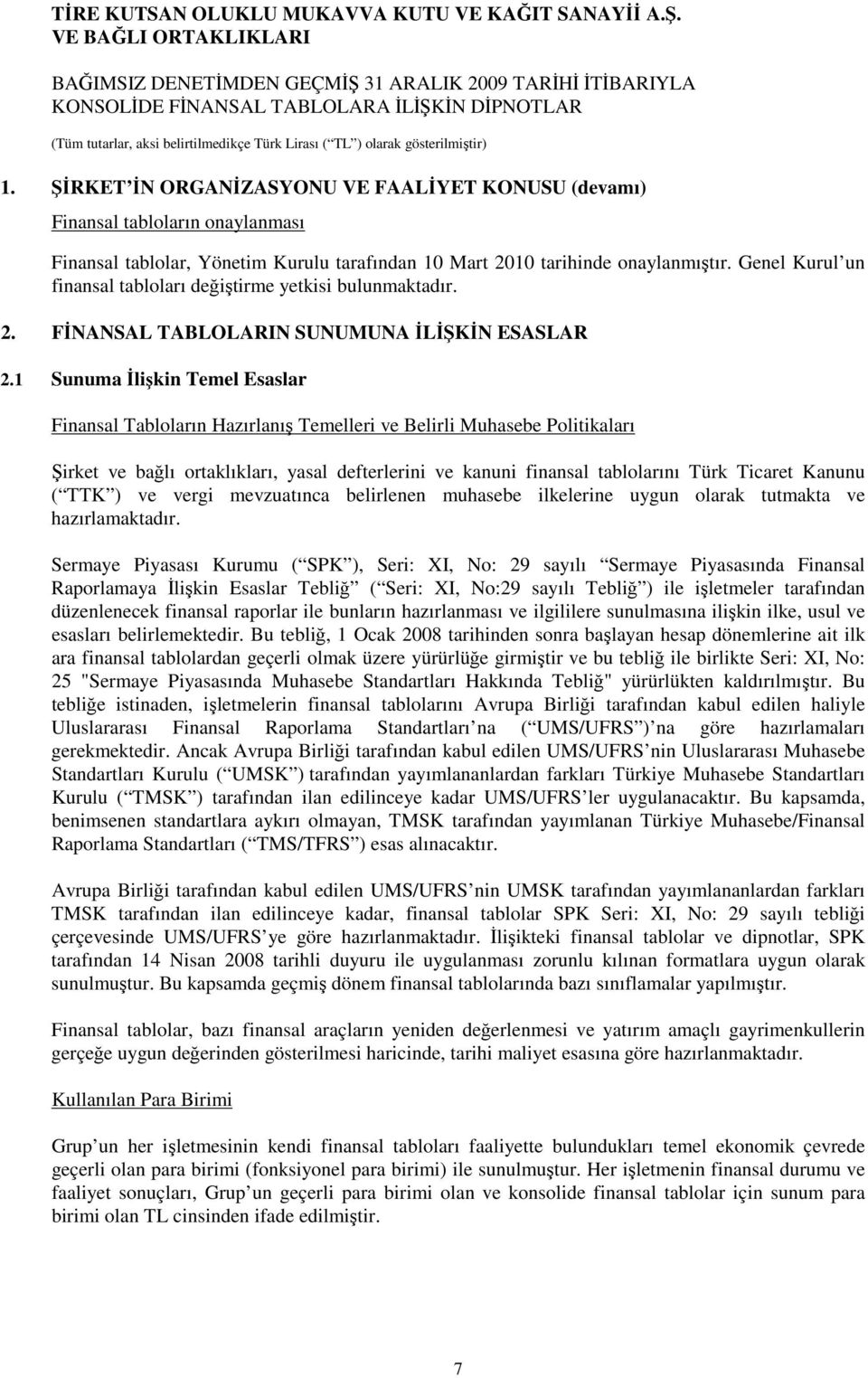 1 Sunuma İlişkin Temel Esaslar Finansal Tabloların Hazırlanış Temelleri ve Belirli Muhasebe Politikaları Şirket ve bağlı ortaklıkları, yasal defterlerini ve kanuni finansal tablolarını Türk Ticaret