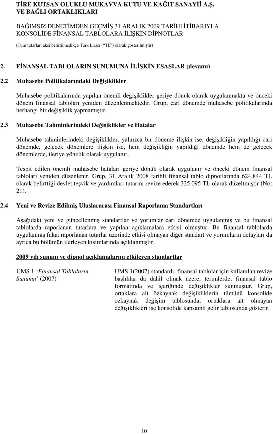 Grup, cari dönemde muhasebe politikalarında herhangi bir değişiklik yapmamıştır. 2.