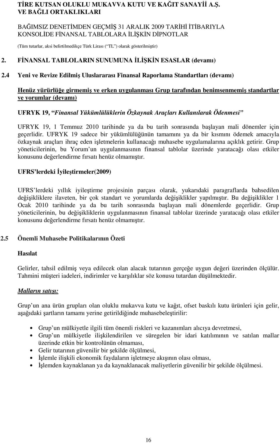 Finansal Yükümlülüklerin Özkaynak Araçları Kullanılarak Ödenmesi UFRYK 19, 1 Temmuz 2010 tarihinde ya da bu tarih sonrasında başlayan mali dönemler için geçerlidir.