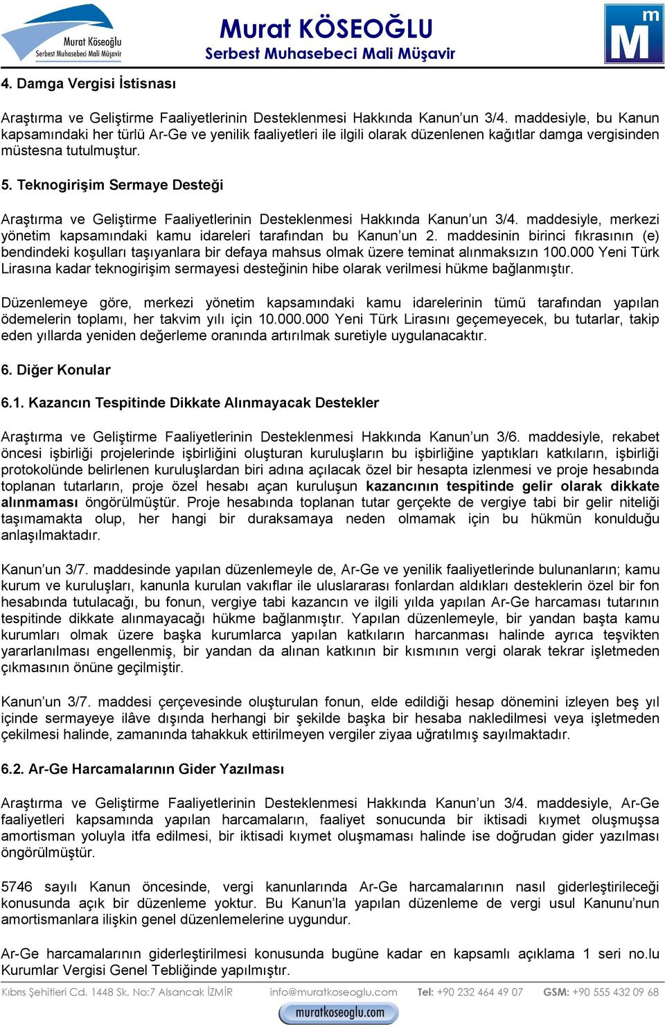 Teknogirişim Sermaye Desteği Araştırma ve Geliştirme Faaliyetlerinin Desteklenmesi Hakkında Kanun un 3/4. maddesiyle, merkezi yönetim kapsamındaki kamu idareleri tarafından bu Kanun un 2.