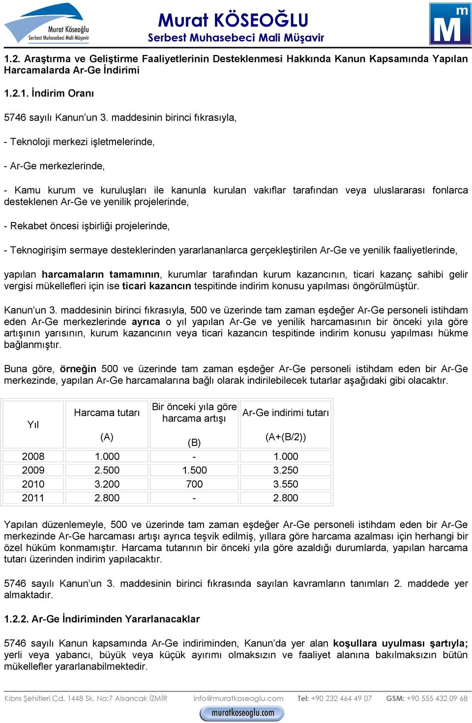 Ar-Ge ve yenilik projelerinde, - Rekabet öncesi işbirliği projelerinde, - Teknogirişim sermaye desteklerinden yararlananlarca gerçekleştirilen Ar-Ge ve yenilik faaliyetlerinde, yapılan harcamaların