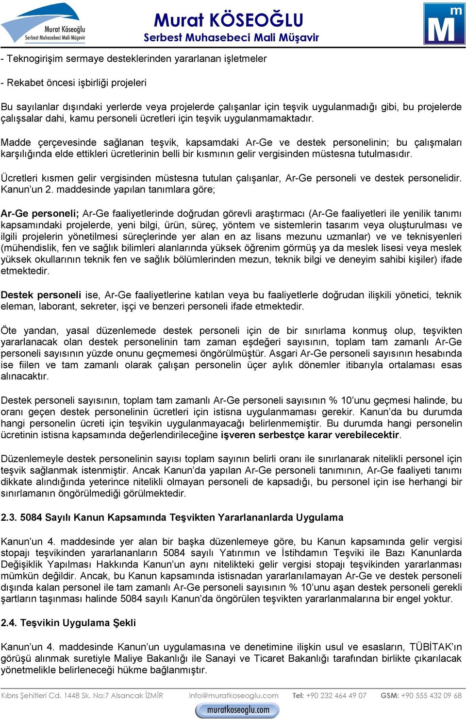 Madde çerçevesinde sağlanan teşvik, kapsamdaki Ar-Ge ve destek personelinin; bu çalışmaları karşılığında elde ettikleri ücretlerinin belli bir kısmının gelir vergisinden müstesna tutulmasıdır.