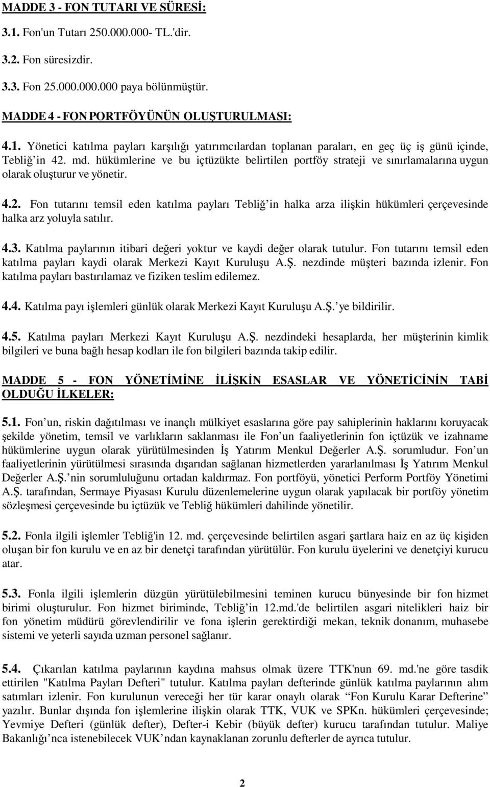 Fon tutarını temsil eden katılma payları Tebliğ in halka arza ilişkin hükümleri çerçevesinde halka arz yoluyla satılır. 4.3. Katılma paylarının itibari değeri yoktur ve kaydi değer olarak tutulur.