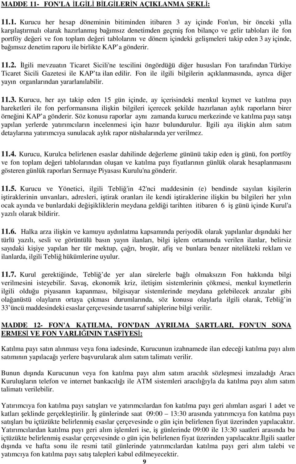 .1. Kurucu her hesap döneminin bitiminden itibaren 3 ay içinde Fon'un, bir önceki yılla karşılaştırmalı olarak hazırlanmış bağımsız denetimden geçmiş fon bilanço ve gelir tabloları ile fon portföy