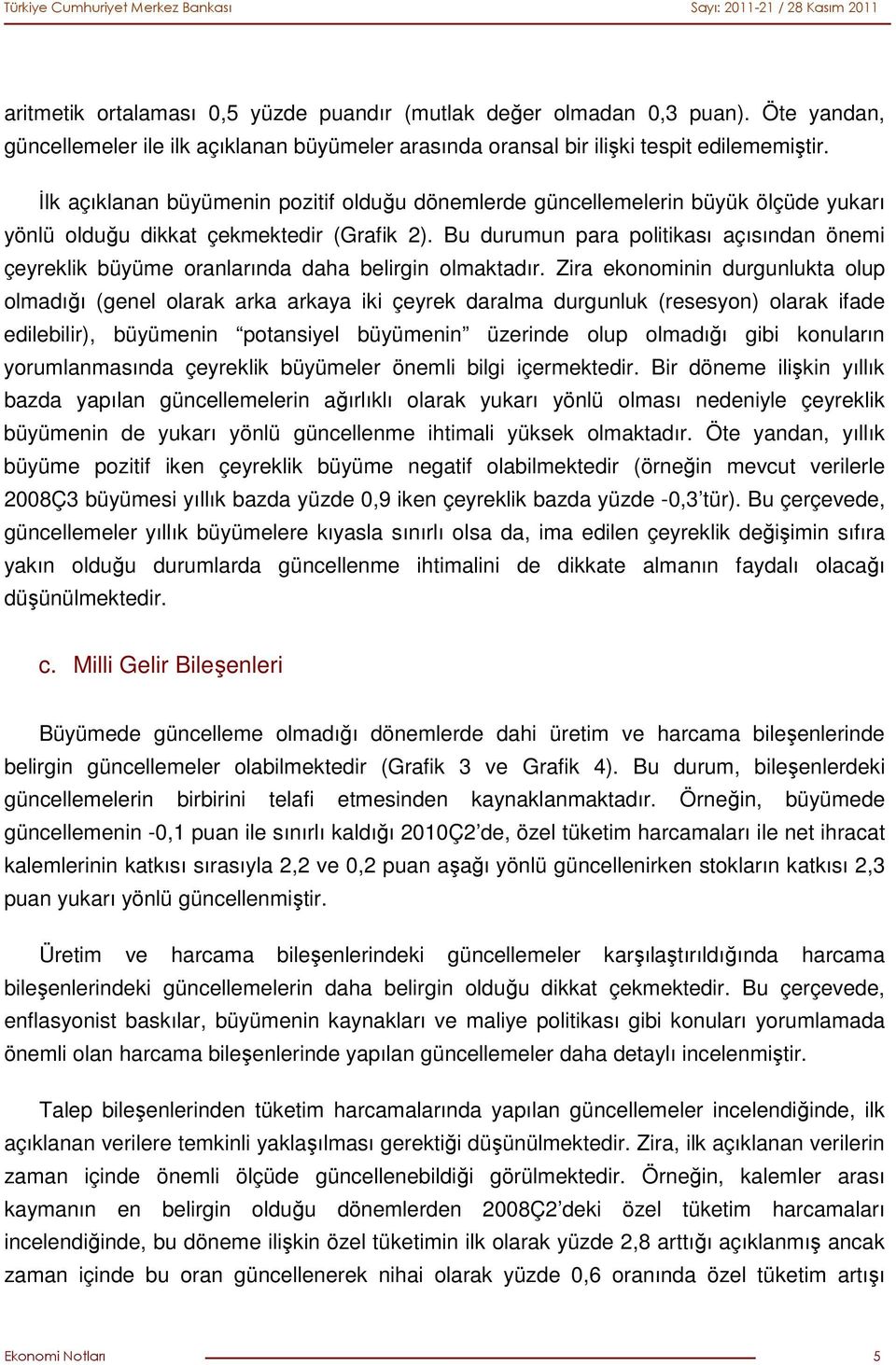 Bu durumun para politikası açısından önemi çeyreklik büyüme oranlarında daha belirgin olmaktadır.