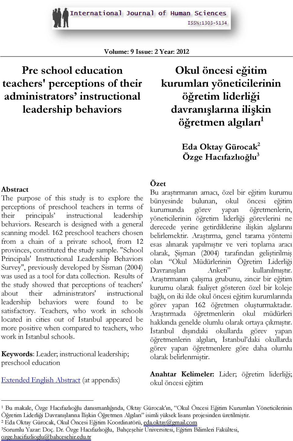 instructional leadership behaviors. Research is designed with a general scanning model. 162 preschool teachers chosen from a chain of a private school, from 12 provinces, constituted the study sample.