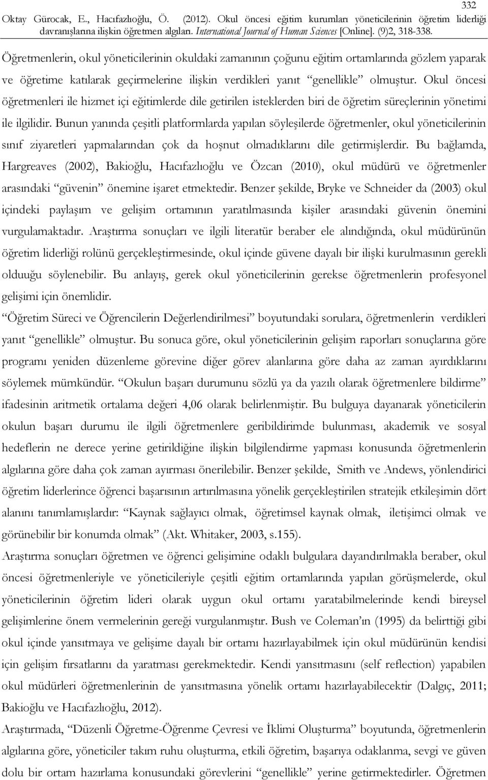 Bunun yanında çeşitli platformlarda yapılan söyleşilerde öğretmenler, okul yöneticilerinin sınıf ziyaretleri yapmalarından çok da hoşnut olmadıklarını dile getirmişlerdir.