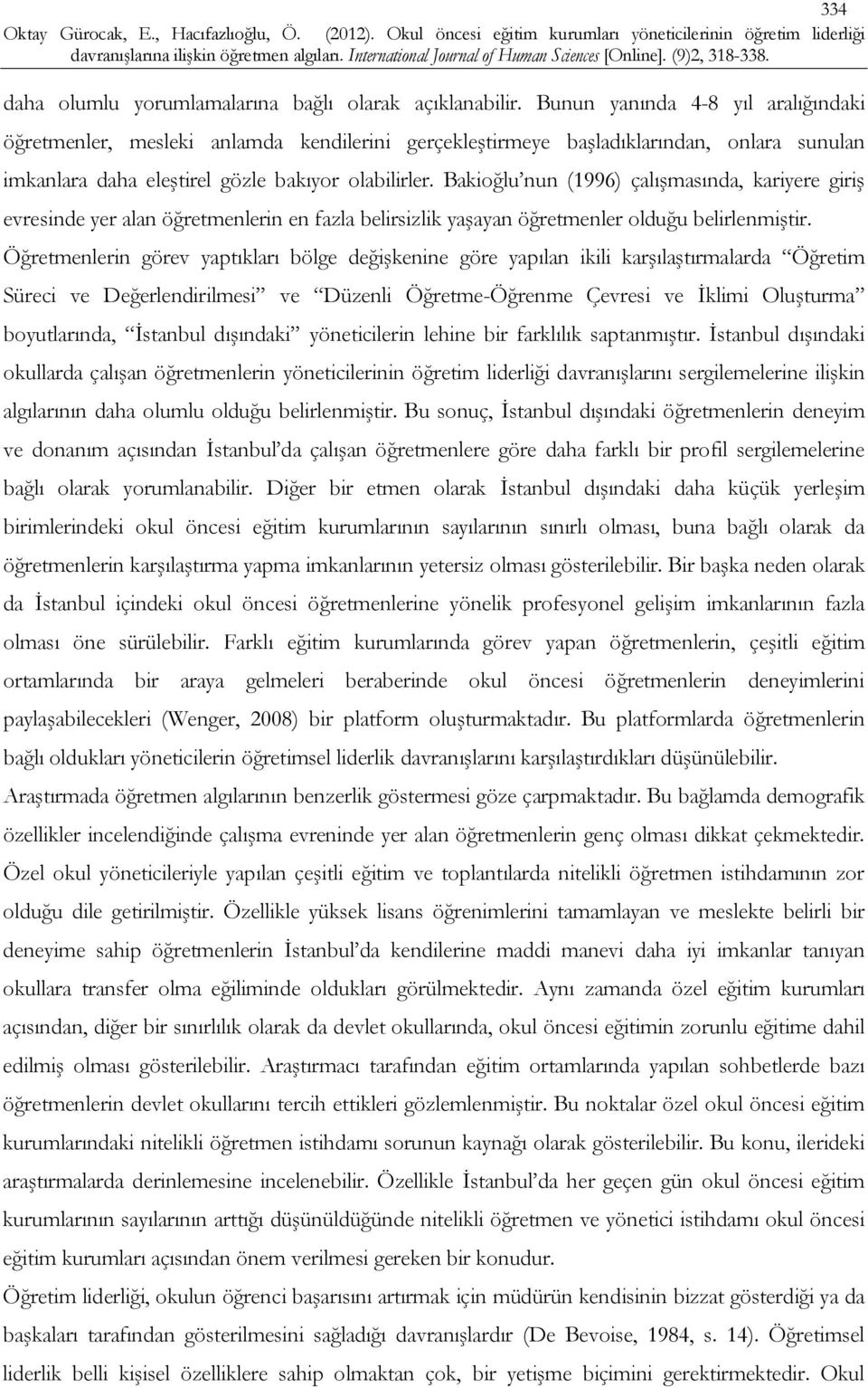 Bakioğlu nun (1996) çalışmasında, kariyere giriş evresinde yer alan öğretmenlerin en fazla belirsizlik yaşayan öğretmenler olduğu belirlenmiştir.