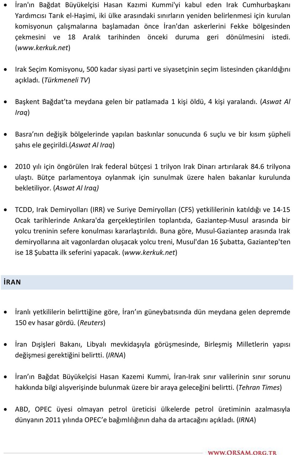 net) Irak Seçim Komisyonu, 500 kadar siyasi parti ve siyasetçinin seçim listesinden çıkarıldığını açıkladı. (Türkmeneli TV) Başkent Bağdat ta meydana gelen bir patlamada 1 kişi öldü, 4 kişi yaralandı.