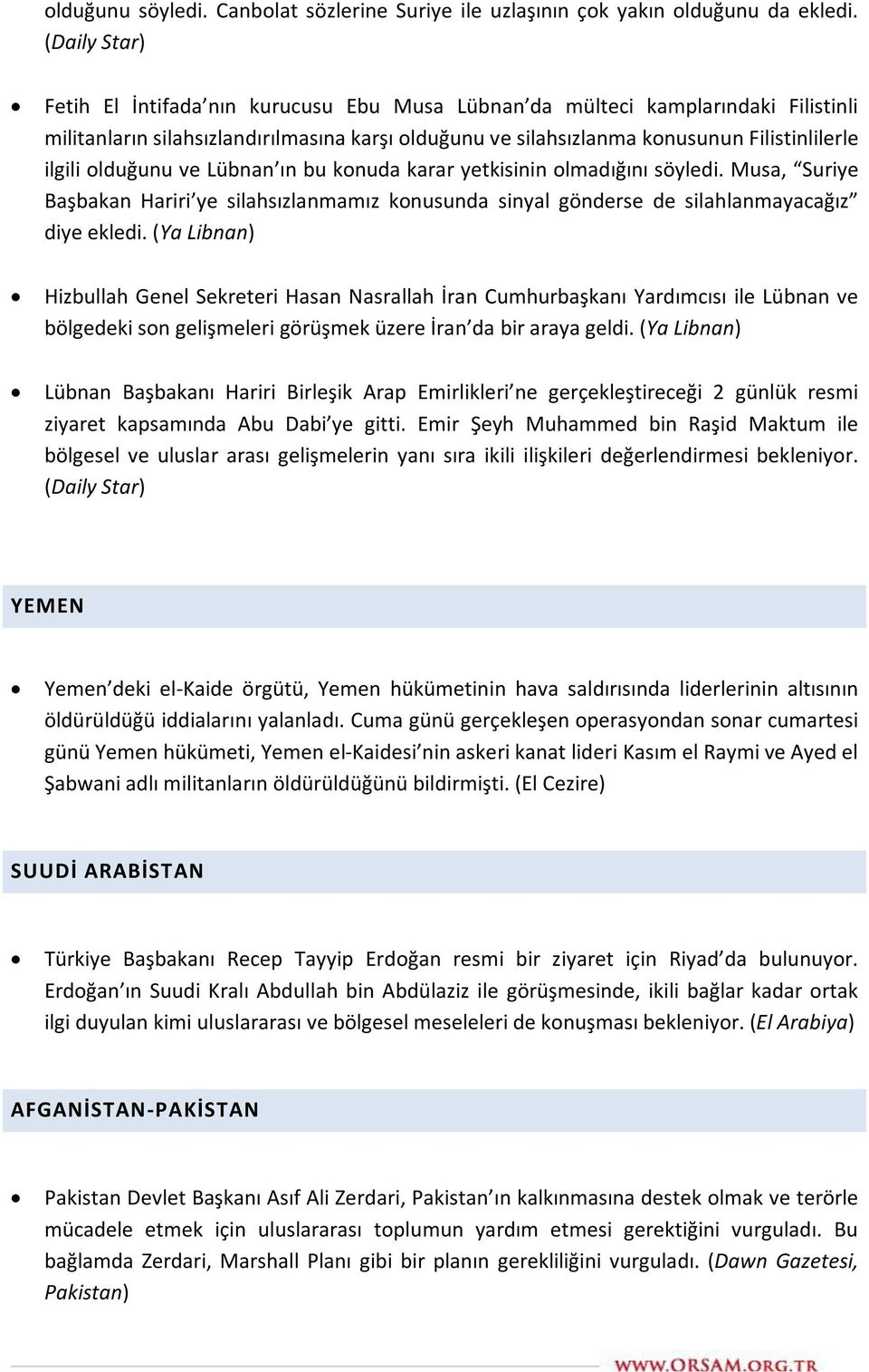 olduğunu ve Lübnan ın bu konuda karar yetkisinin olmadığını söyledi. Musa, Suriye Başbakan Hariri ye silahsızlanmamız konusunda sinyal gönderse de silahlanmayacağız diye ekledi.