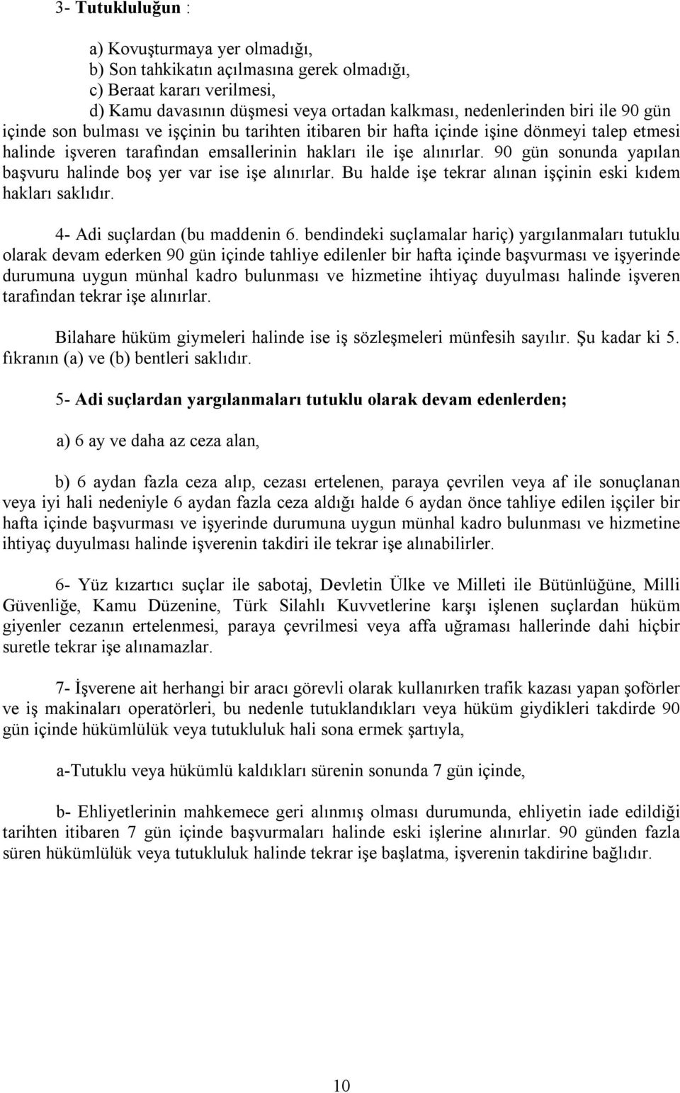 90 gün sonunda yapılan başvuru halinde boş yer var ise işe alınırlar. Bu halde işe tekrar alınan işçinin eski kıdem hakları saklıdır. 4- Adi suçlardan (bu maddenin 6.