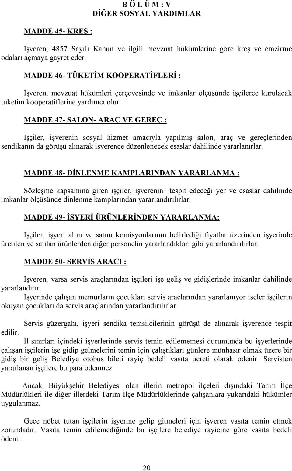 MADDE 47- SAON- ARAÇ VE GEREÇ : İşçiler, işverenin sosyal hizmet amacıyla yapılmış salon, araç ve gereçlerinden sendikanın da görüşü alınarak işverence düzenlenecek esaslar dahilinde yararlanırlar.