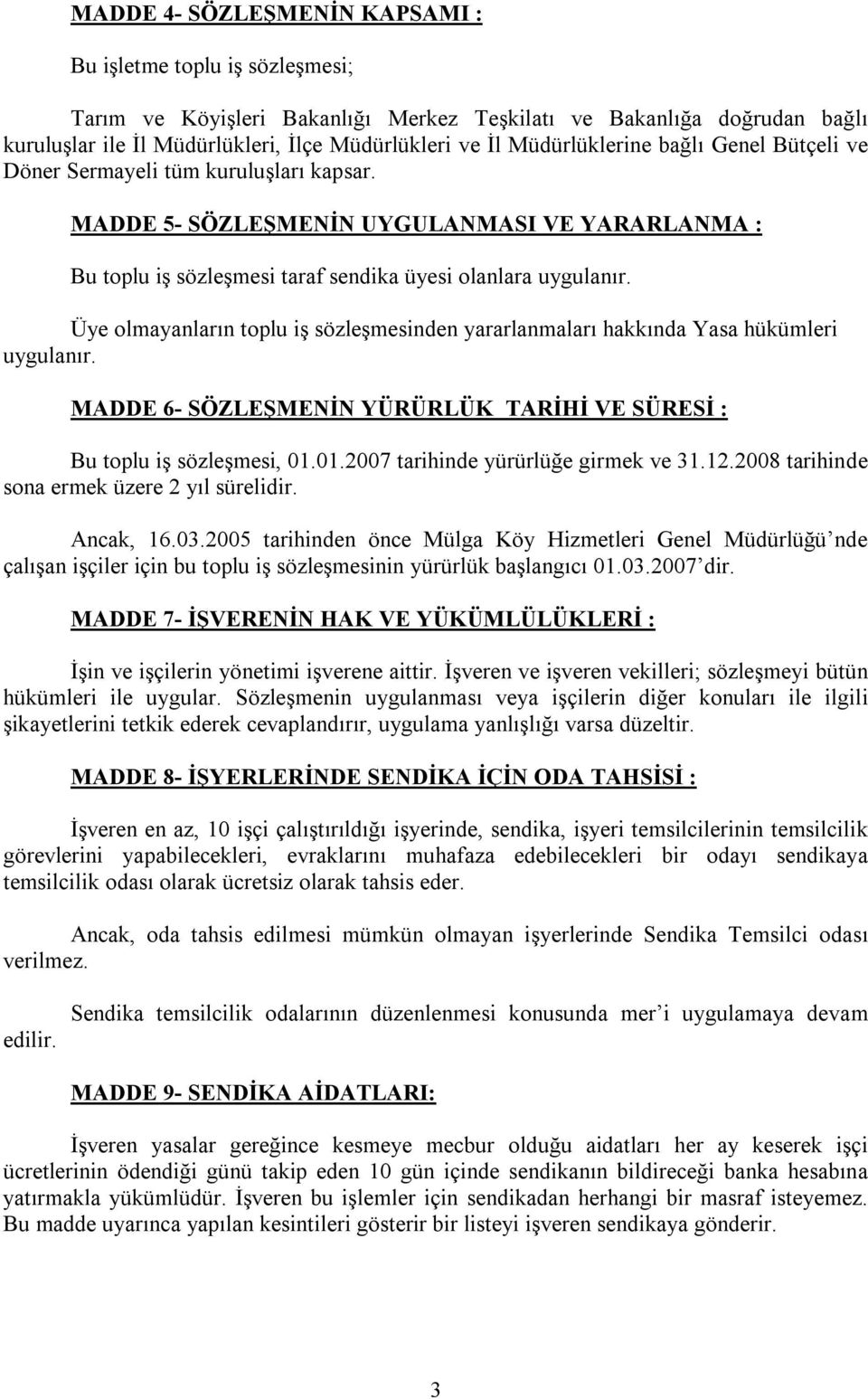 Üye olmayanların toplu iş sözleşmesinden yararlanmaları hakkında Yasa hükümleri uygulanır. MADDE 6- SÖZEŞMENİN YÜRÜRÜK TARİHİ VE SÜRESİ : Bu toplu iş sözleşmesi, 01.