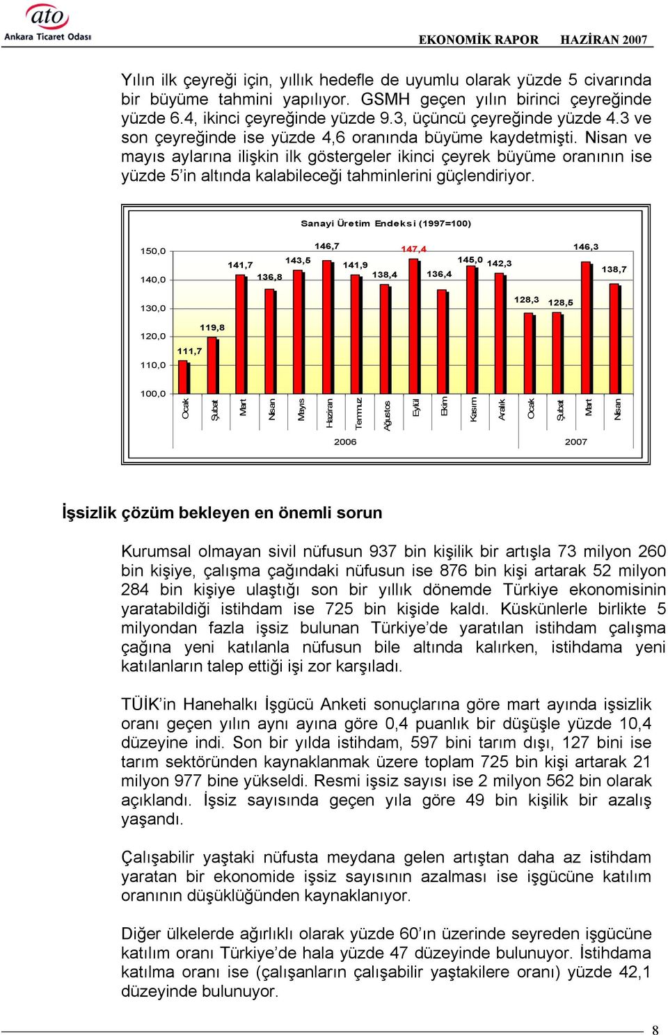 Nisan ve mayõs aylarõna ilişkin ilk göstergeler ikinci çeyrek büyüme oranõnõn ise yüzde 5 in altõnda kalabileceği tahminlerini güçlendiriyor.