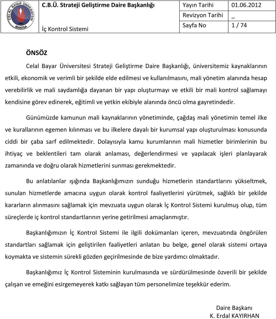 Günümüzde kamunun mali kaynaklarının yönetiminde, çağdaş mali yönetimin temel ilke ve kurallarının egemen kılınması ve bu ilkelere dayalı bir kurumsal yapı oluşturulması konusunda ciddi bir çaba sarf