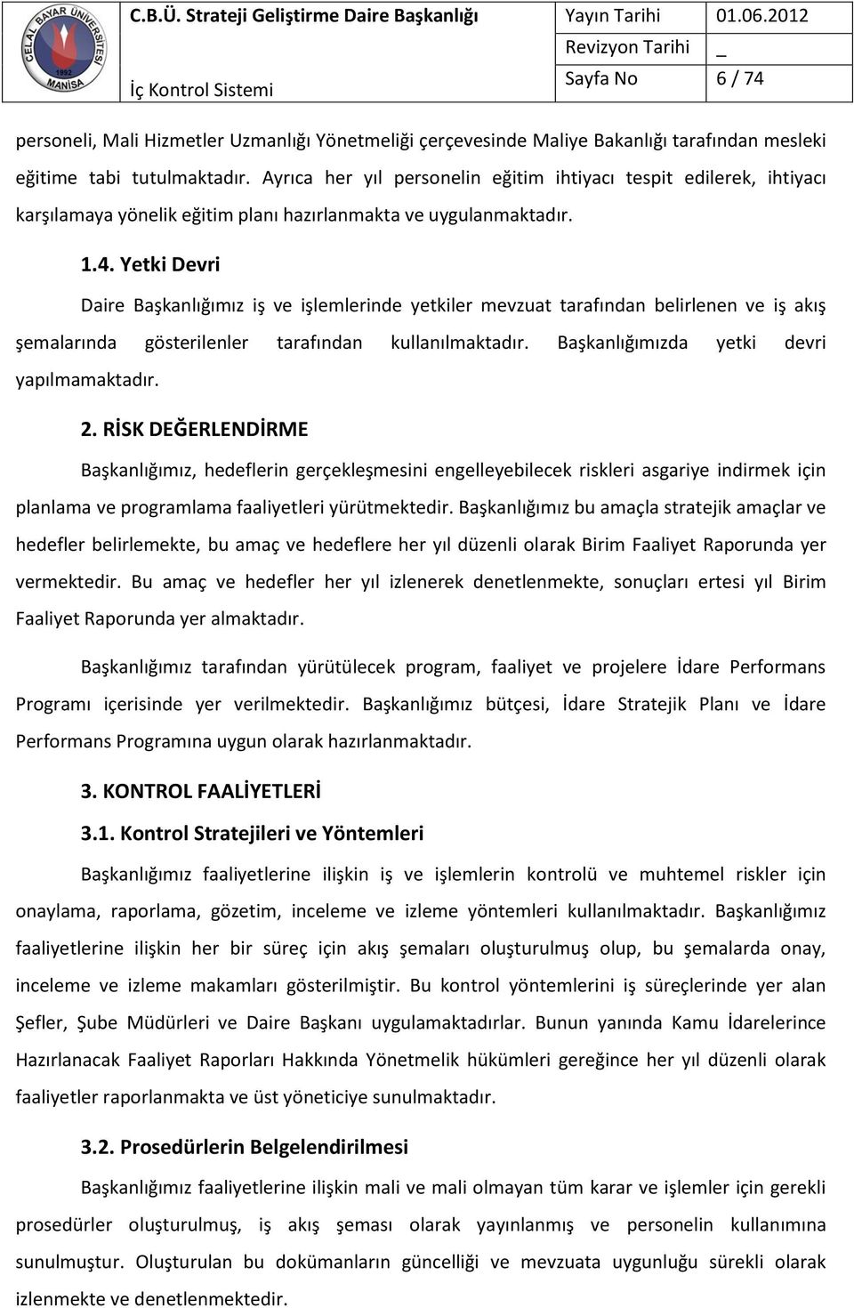 Yetki Devri Daire Başkanlığımız iş ve işlemlerinde yetkiler mevzuat tarafından belirlenen ve iş akış şemalarında gösterilenler tarafından kullanılmaktadır. Başkanlığımızda yetki devri yapılmamaktadır.