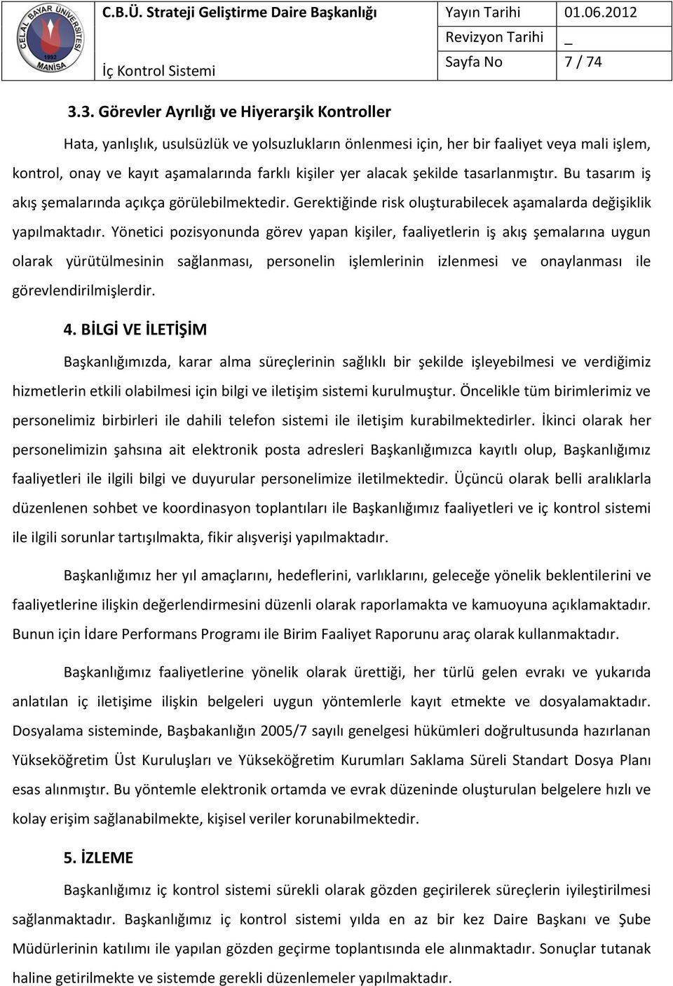 alacak şekilde tasarlanmıştır. Bu tasarım iş akış şemalarında açıkça görülebilmektedir. Gerektiğinde risk oluşturabilecek aşamalarda değişiklik yapılmaktadır.