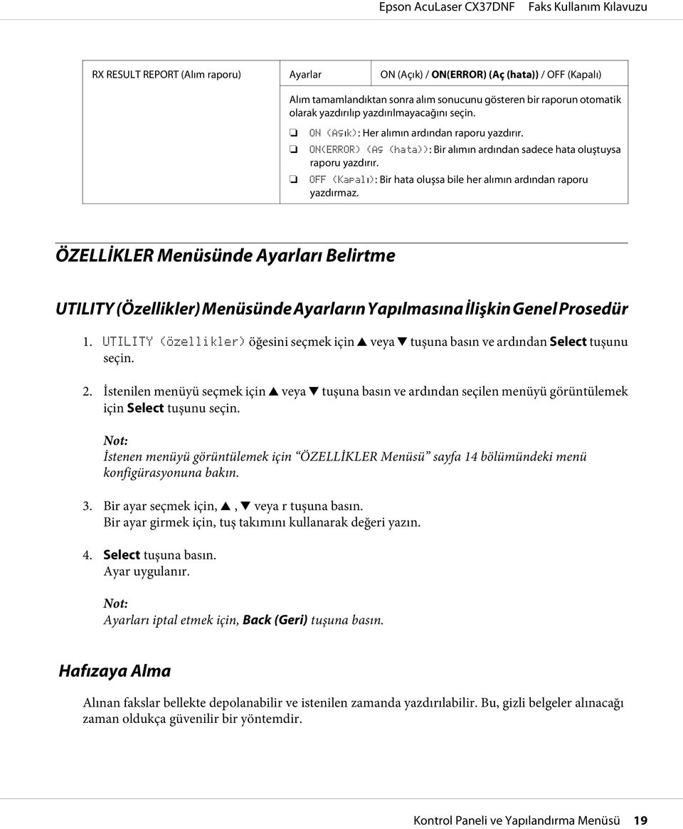 OFF (Kapalı): Bir hata oluşsa bile her alımın ardından raporu yazdırmaz. ÖZELLİKLER Menüsünde Ayarları Belirtme UTILITY (Özellikler) Menüsünde Ayarların Yapılmasına İlişkin Genel Prosedür 1.