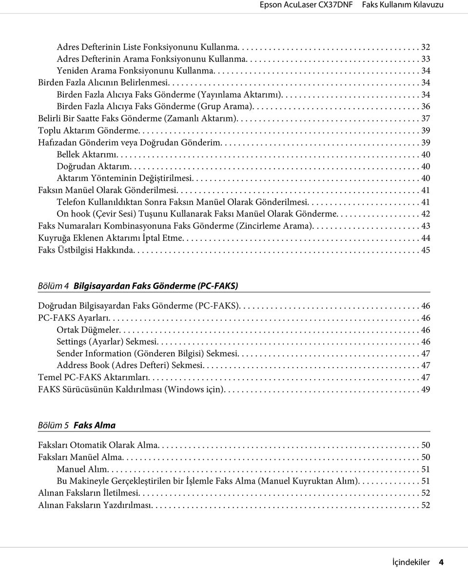 .. 39 Hafızadan Gönderim veya Doğrudan Gönderim... 39 Bellek Aktarımı... 40 Doğrudan Aktarım... 40 Aktarım Yönteminin Değiştirilmesi... 40 Faksın Manüel Olarak Gönderilmesi.