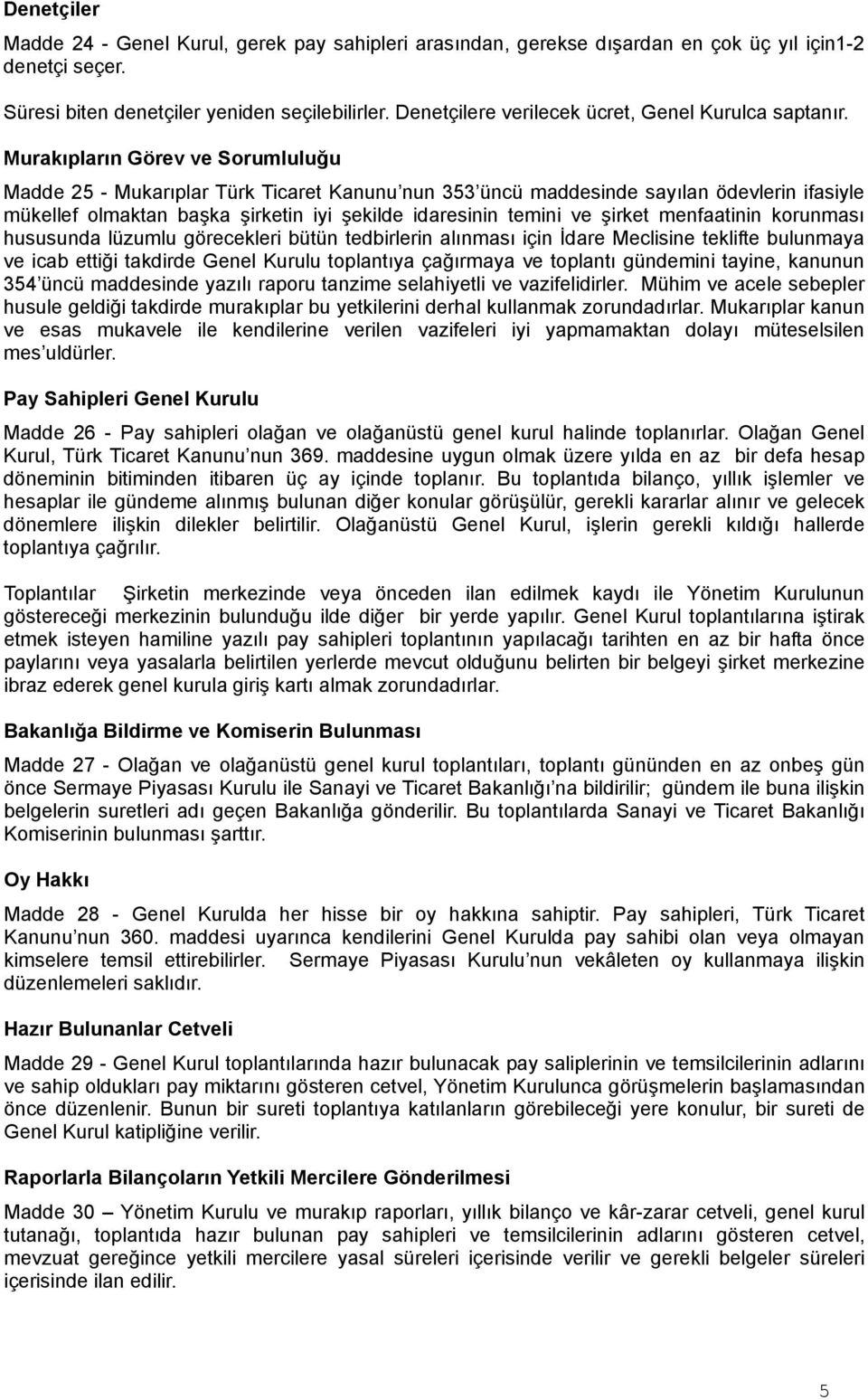 Murakıpların Görev ve Sorumluluğu Madde 25 - Mukarıplar Türk Ticaret Kanunu nun 353 üncü maddesinde sayılan ödevlerin ifasiyle mükellef olmaktan başka şirketin iyi şekilde idaresinin temini ve şirket