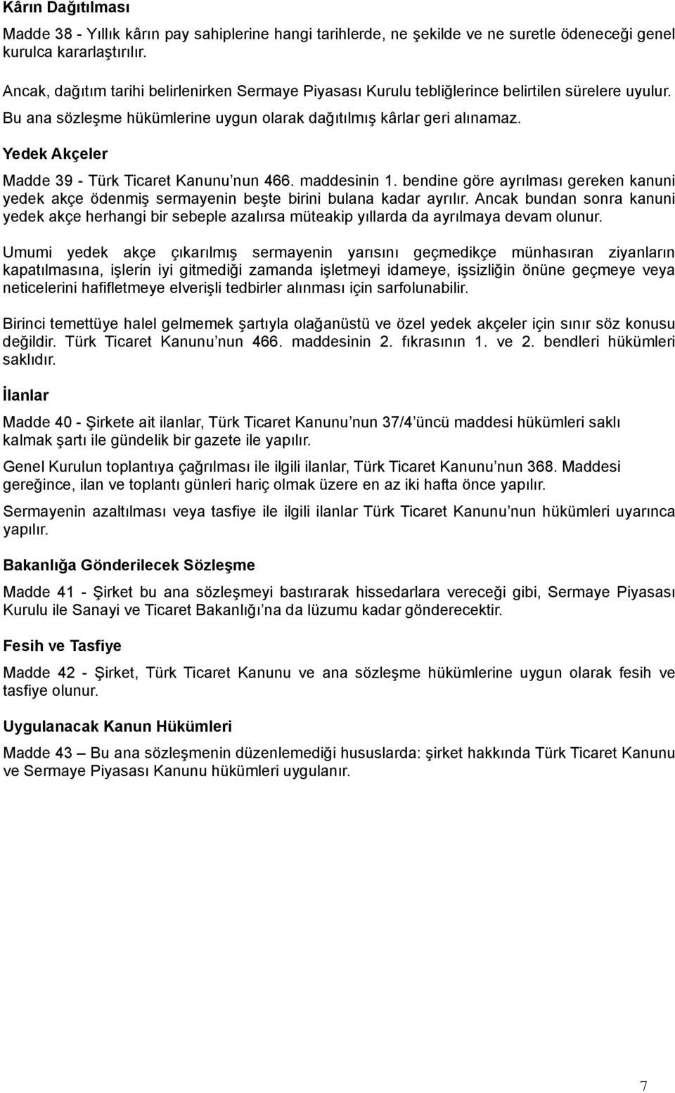 Yedek Akçeler Madde 39 - Türk Ticaret Kanunu nun 466. maddesinin 1. bendine göre ayrılması gereken kanuni yedek akçe ödenmiş sermayenin beşte birini bulana kadar ayrılır.