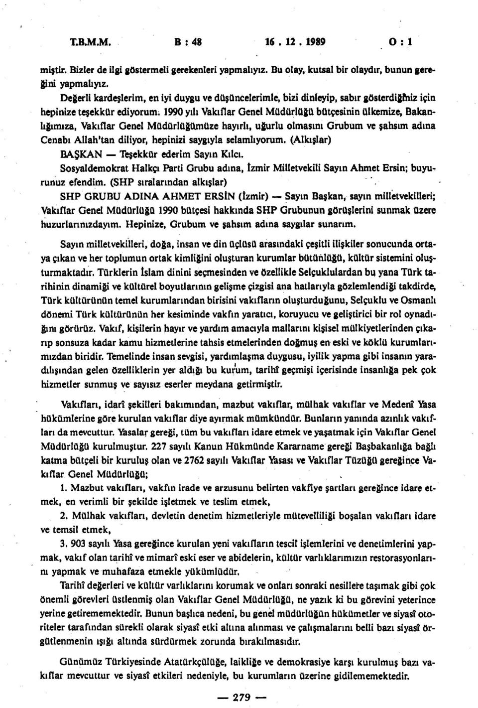 Vakıflar Genel Müdürlüğümüze hayırlı, uğurlu olmasını Grubum ve şahsım adına Cenabı Allah'tan diliyor, hepinizi saygıyla selamlıyorum. (Alkışlar) BAŞKAN Teşekkür ederim Sayın Kılcı.