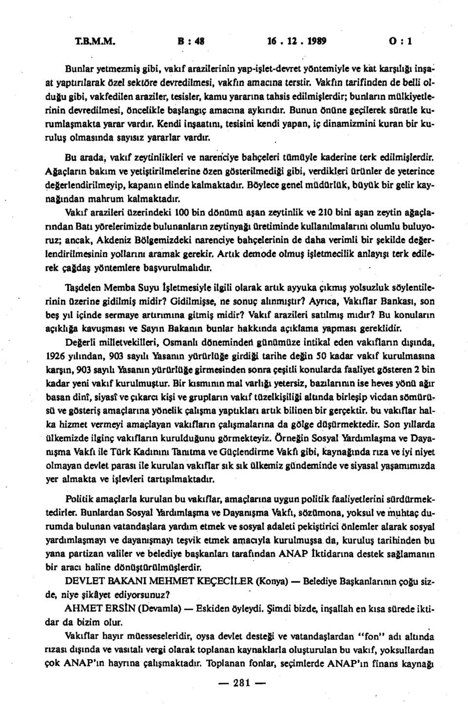 Bunun önüne geçilerek süratle kurumlaşmakta yarar vardır. Kendi inşaatını, tesisini kendi yapan, iç dinamizmini kuran bir kuruluş olmasında sayısız yararlar vardır.