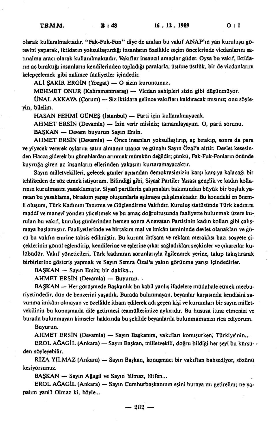 Vakıflar insancıl amaçlar güder. Oysa bu vakıf, iktidarın aç bıraktığı insanların kendilerinden topladığı paralarla, üstüne üstlük, bir de vicdanlarını kelepçelemek gibi zalimce faaliyetler içindedir.