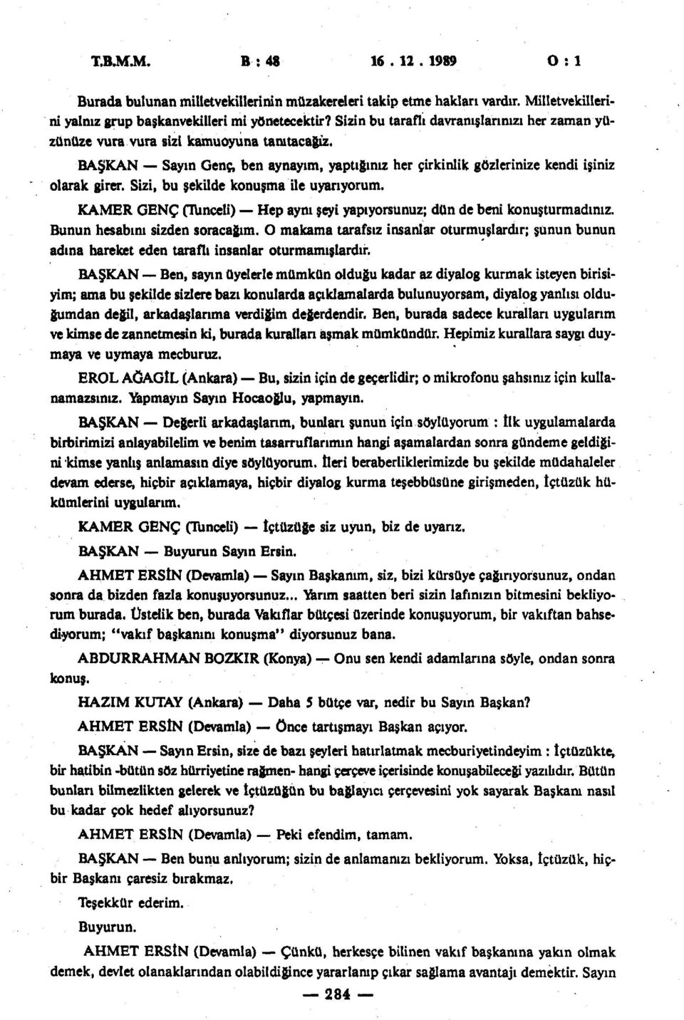 Sizi, bu şekilde konuşma ile uyarıyorum. KAMER GENÇ (Tunceli) Hep aynı şeyi yapıyorsunuz; dün de beni konuşturmadınız. Bunun hesabını sizden soracağım.