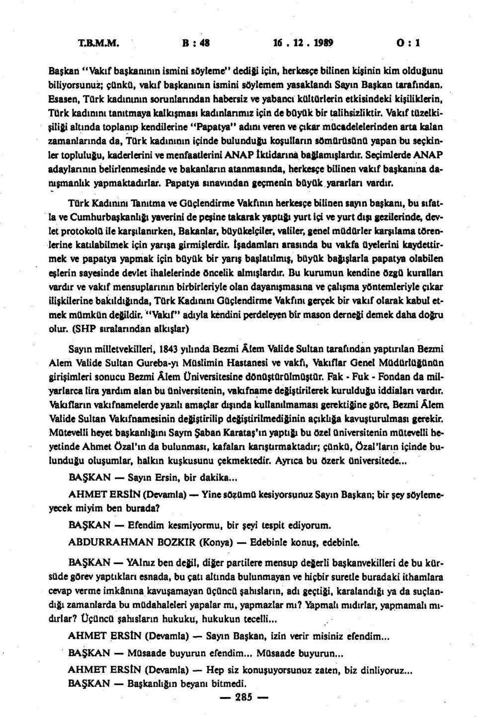 Esasen, Türk kadınının sorunlarından habersiz ve yabancı kültürlerin etkisindeki kişiliklerin, Türk kadınını tanıtmaya kalkışması kadınlarımız için de büyük bir talihsizliktir.