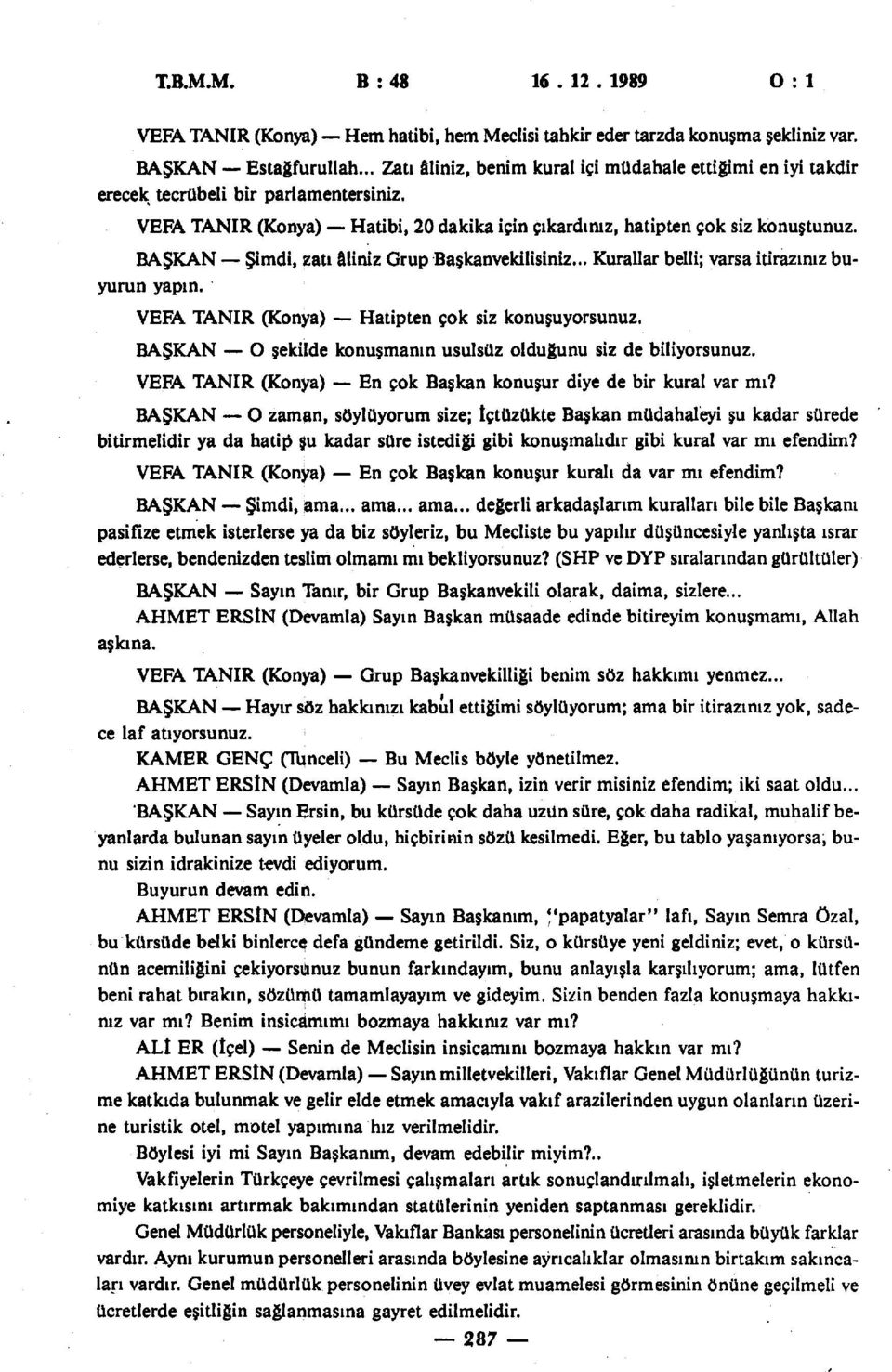 BAŞKAN Şimdi, zatı âliniz Grup Başkanvekilisiniz... Kurallar belli; varsa itirazınız buyurun yapın. VEFA TANIR (Konya) Hatipten çok siz konuşuyorsunuz.