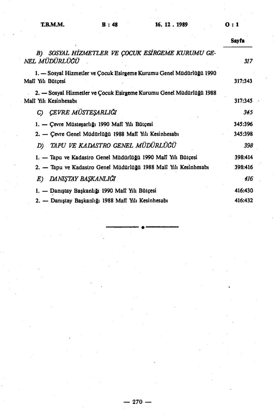 Sosyal Hizmetler ve Çocuk Esirgeme Kurumu Genel Müdürlüğü 1988 Malî Yılı Kesinhesabı 317:345 C) ÇEVRE MÜSTEŞARLIĞI 345 1. Çevre Müsteşarlığı 1990 Malî Yılı Bütçesi 345:396 2.