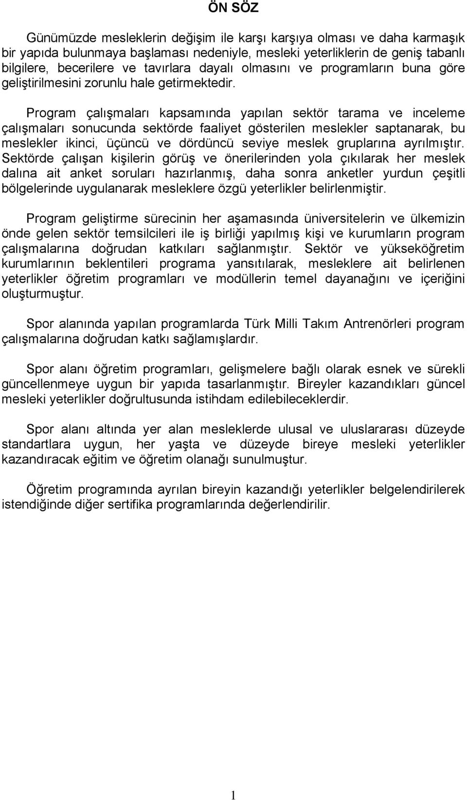 Program çalışmaları kapsamında yapılan sektör tarama ve inceleme çalışmaları sonucunda sektörde faaliyet gösterilen meslekler saptanarak, bu meslekler ikinci, üçüncü ve dördüncü seviye meslek