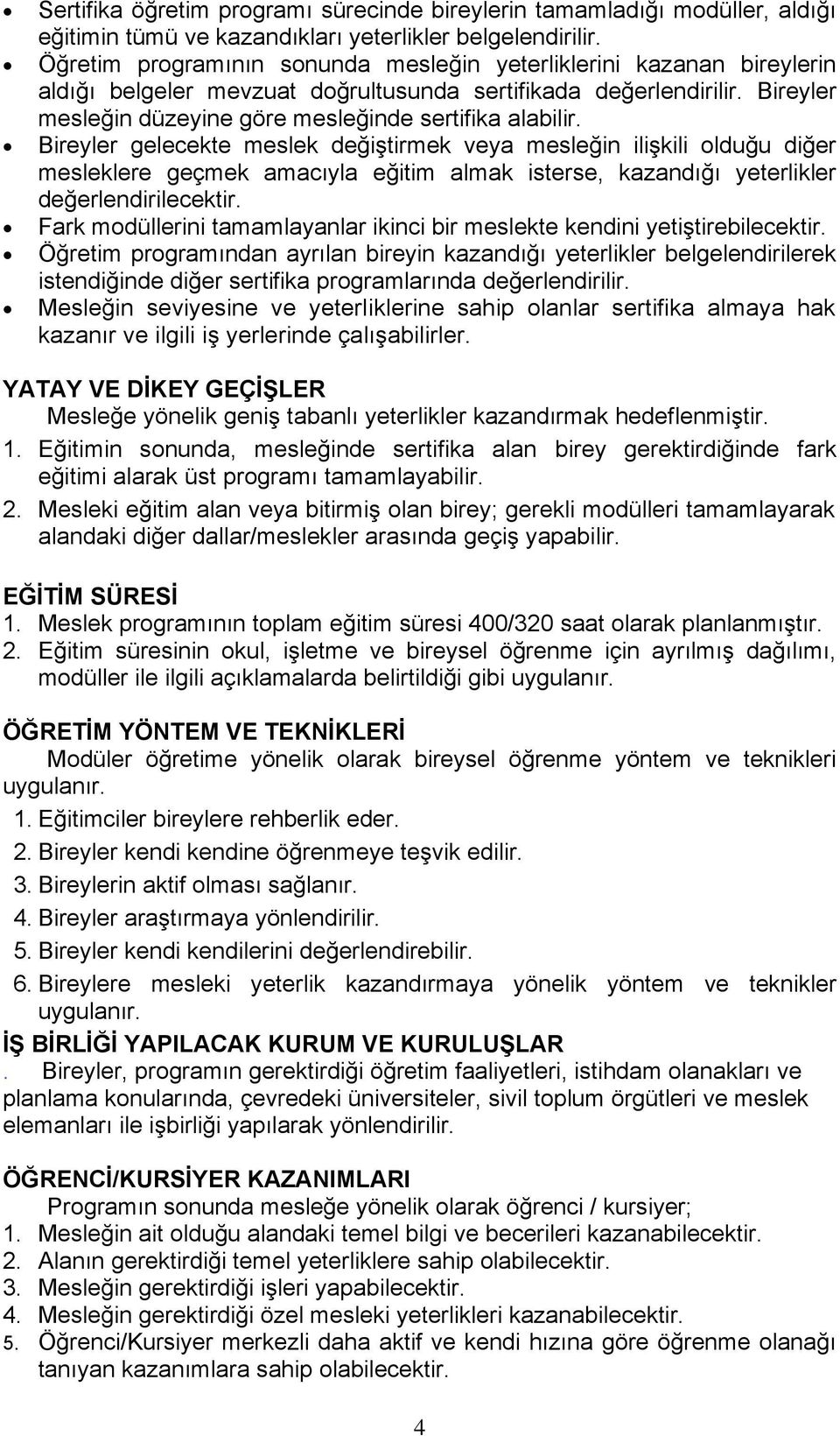 Bireyler gelecekte meslek değiştirmek veya mesleğin ilişkili olduğu diğer mesleklere geçmek amacıyla eğitim almak isterse, kazandığı yeterlikler değerlendirilecektir.