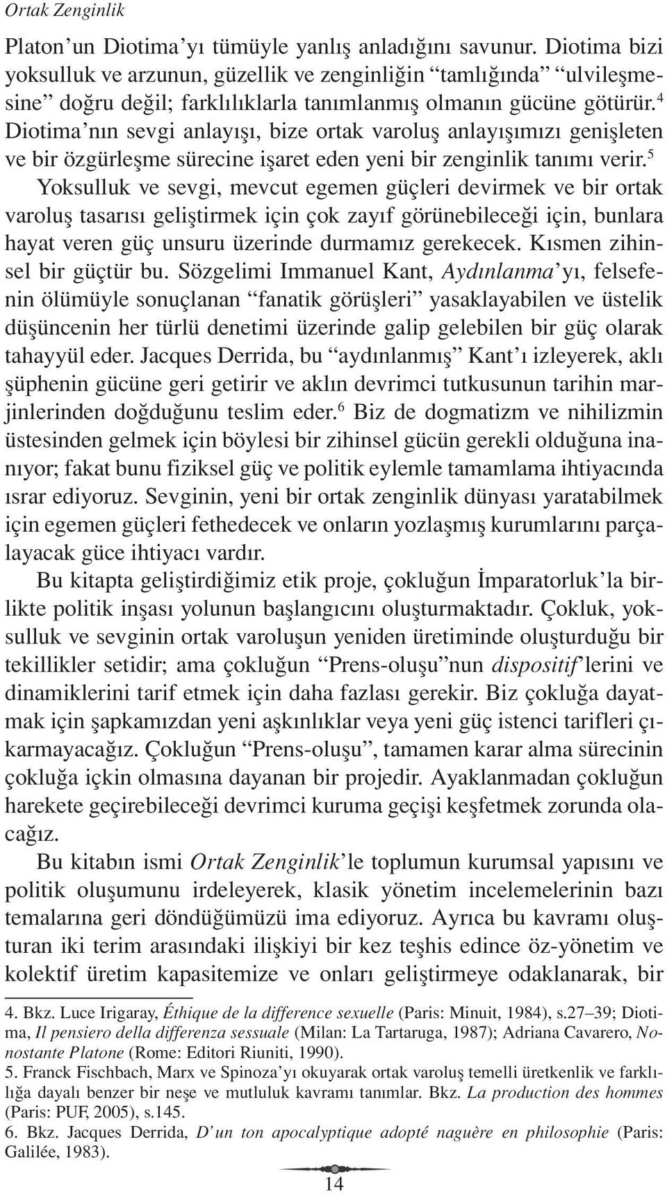 4 Diotima nın sevgi anlayışı, bize ortak varoluş anlayışımızı genişleten ve bir özgürleşme sürecine işaret eden yeni bir zenginlik tanımı verir.