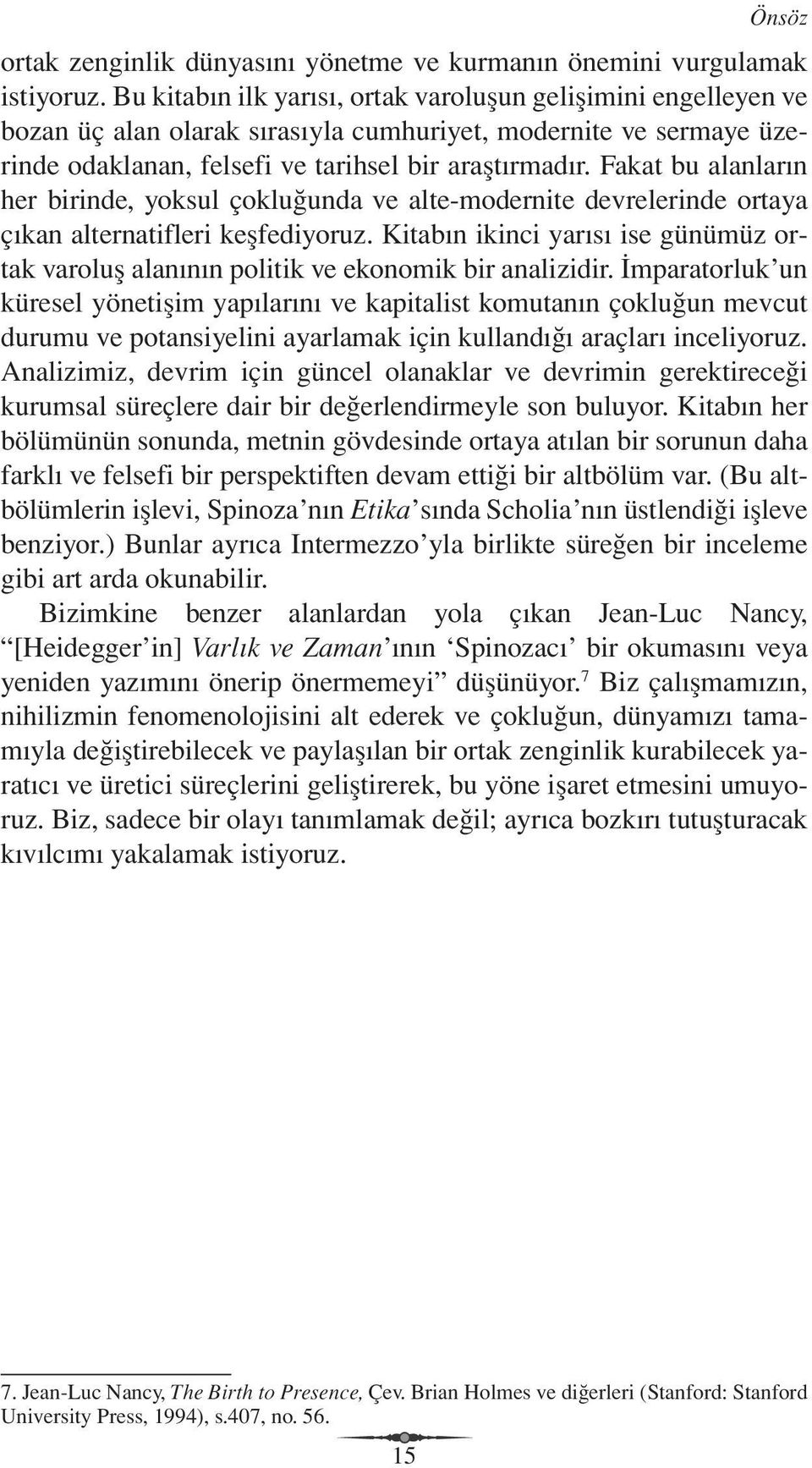 Fakat bu alanların her birinde, yoksul çokluğunda ve alte-modernite devrelerinde ortaya çıkan alternatifleri keşfediyoruz.