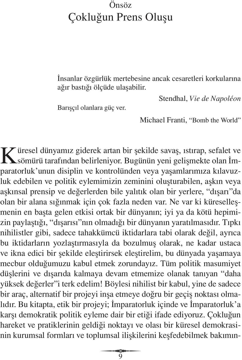 Bugünün yeni gelişmekte olan İmparatorluk unun disiplin ve kontrolünden veya yaşamlarımıza kılavuzluk edebilen ve politik eylemimizin zeminini oluşturabilen, aşkın veya aşkınsal prensip ve