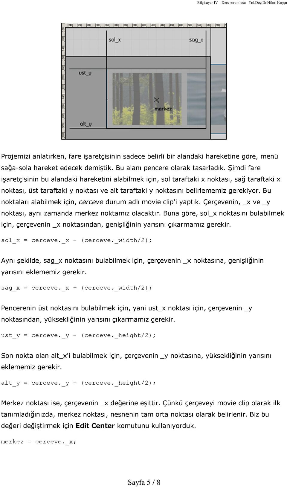 Bu noktalarý alabilmek için, cerceve durum adlý movie clip'i yaptýk. Çerçevenin, _x ve _y noktasý, ayný zamanda merkez noktamýz olacaktýr.