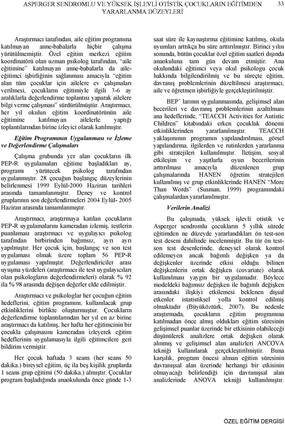 ailelere ev çalışmaları verilmesi, çocukların eğitimiyle ilgili 3-6 ay aralıklarla değerlendirme toplantısı yaparak ailelere bilgi verme çalışması sürdürülmüştür.