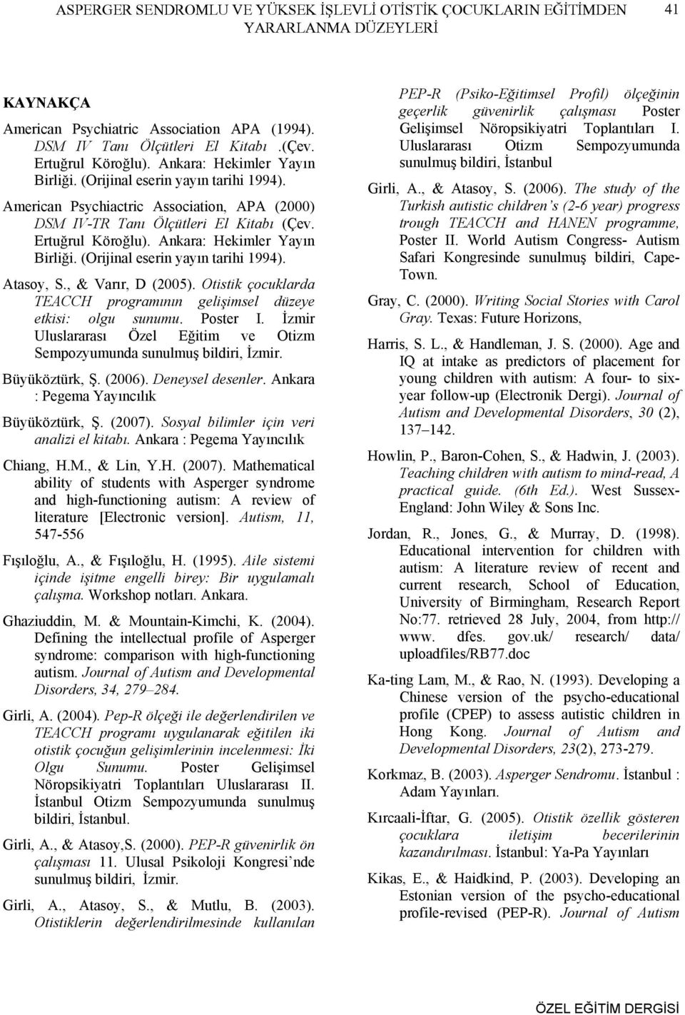 Ankara: Hekimler Yayın Birliği. (Orijinal eserin yayın tarihi 1994). Atasoy, S., & Varır, D (2005). Otistik çocuklarda TEACCH programının gelişimsel düzeye etkisi: olgu sunumu. Poster I.