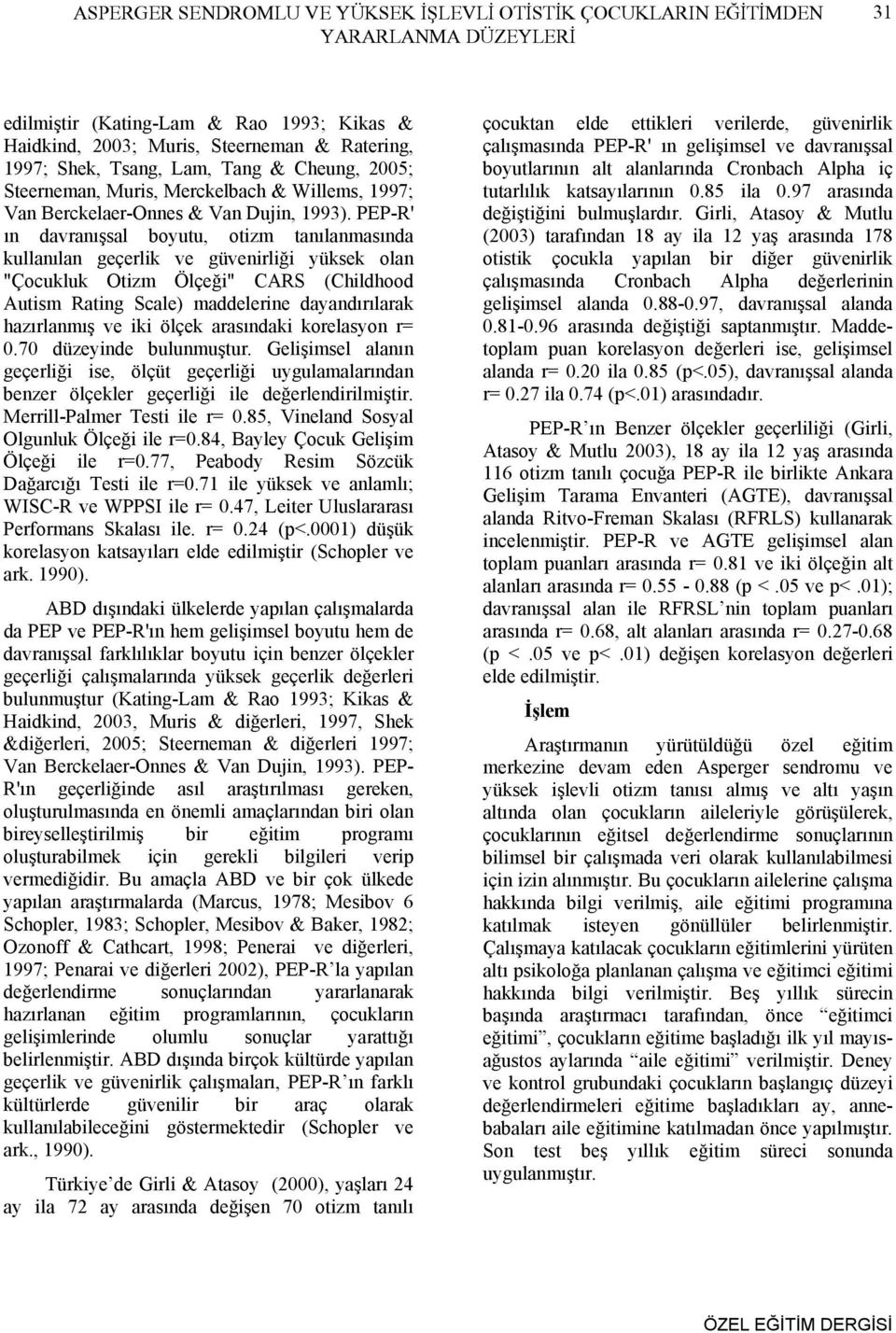 PEP-R' ın davranışsal boyutu, otizm tanılanmasında kullanılan geçerlik ve güvenirliği yüksek olan "Çocukluk Otizm Ölçeği" CARS (Childhood Autism Rating Scale) maddelerine dayandırılarak hazırlanmış