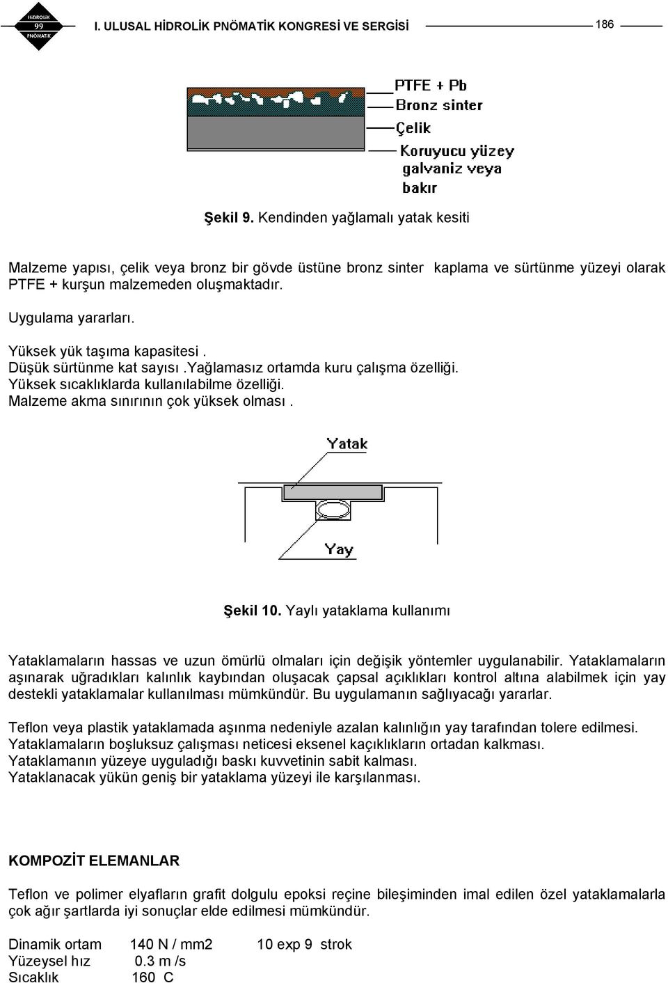 Malzeme akma sınırının çok yüksek olması. Şekil 10. Yaylı yataklama kullanımı Yataklamaların hassas ve uzun ömürlü olmaları için değişik yöntemler uygulanabilir.