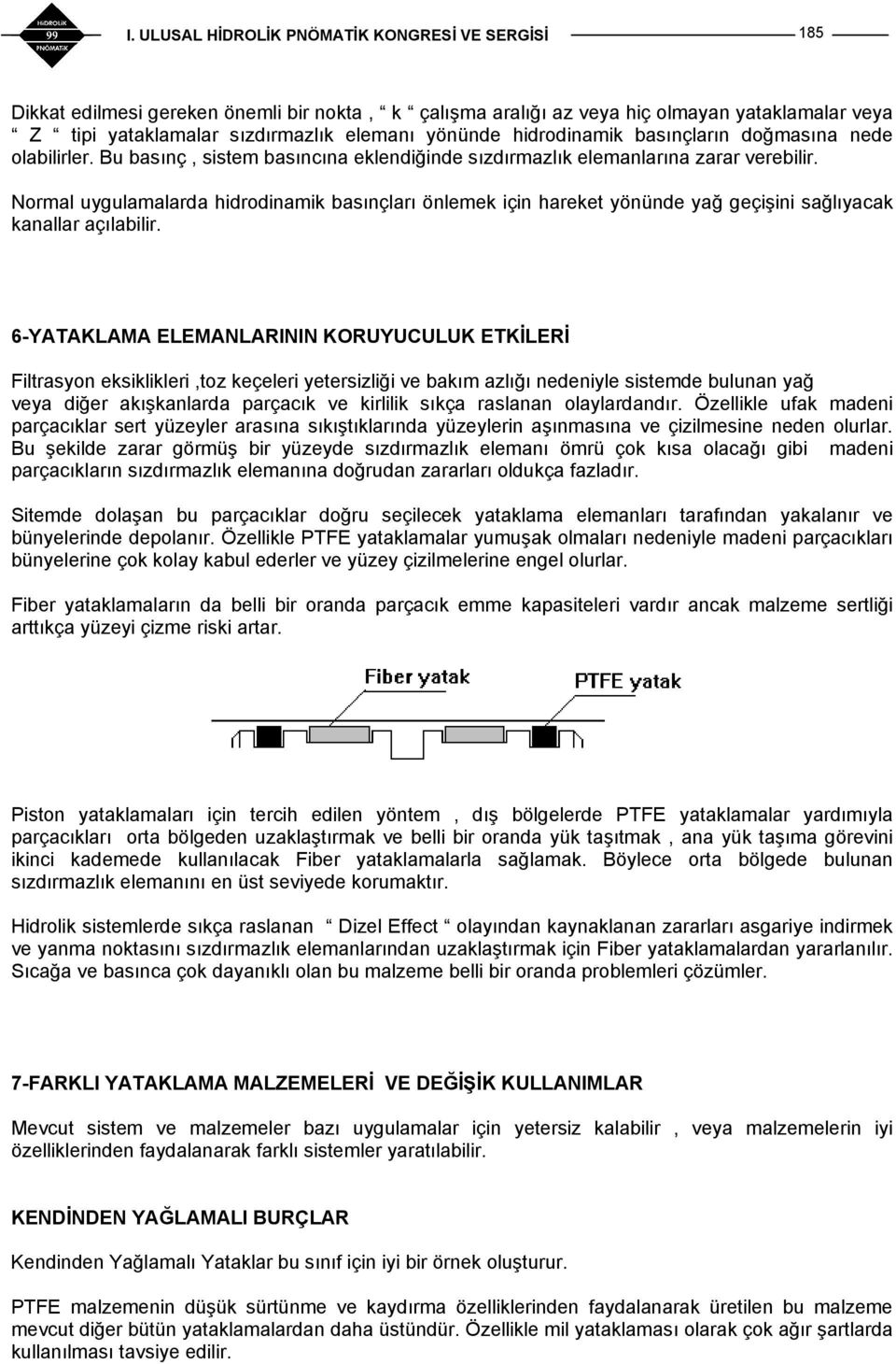 Normal uygulamalarda hidrodinamik basınçları önlemek için hareket yönünde yağ geçişini sağlıyacak kanallar açılabilir.