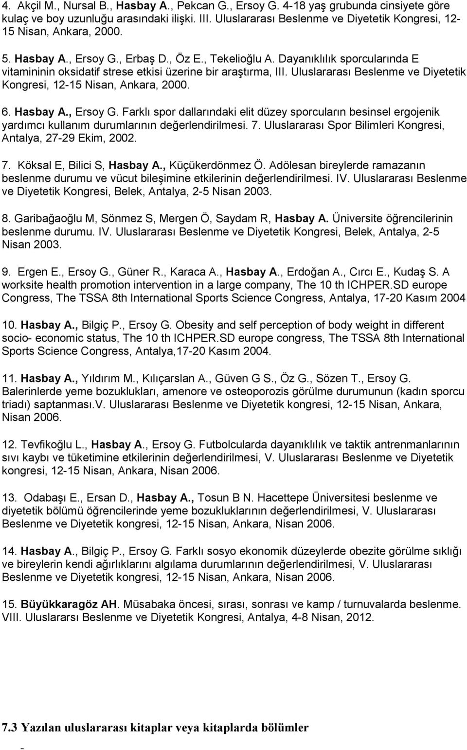 Dayanıklılık sporcularında E vitamininin oksidatif strese etkisi üzerine bir araştırma, III. Uluslararası Beslenme ve Diyetetik Kongresi, 1215 Nisan, Ankara, 2000. 6. Hasbay A., Ersoy G.