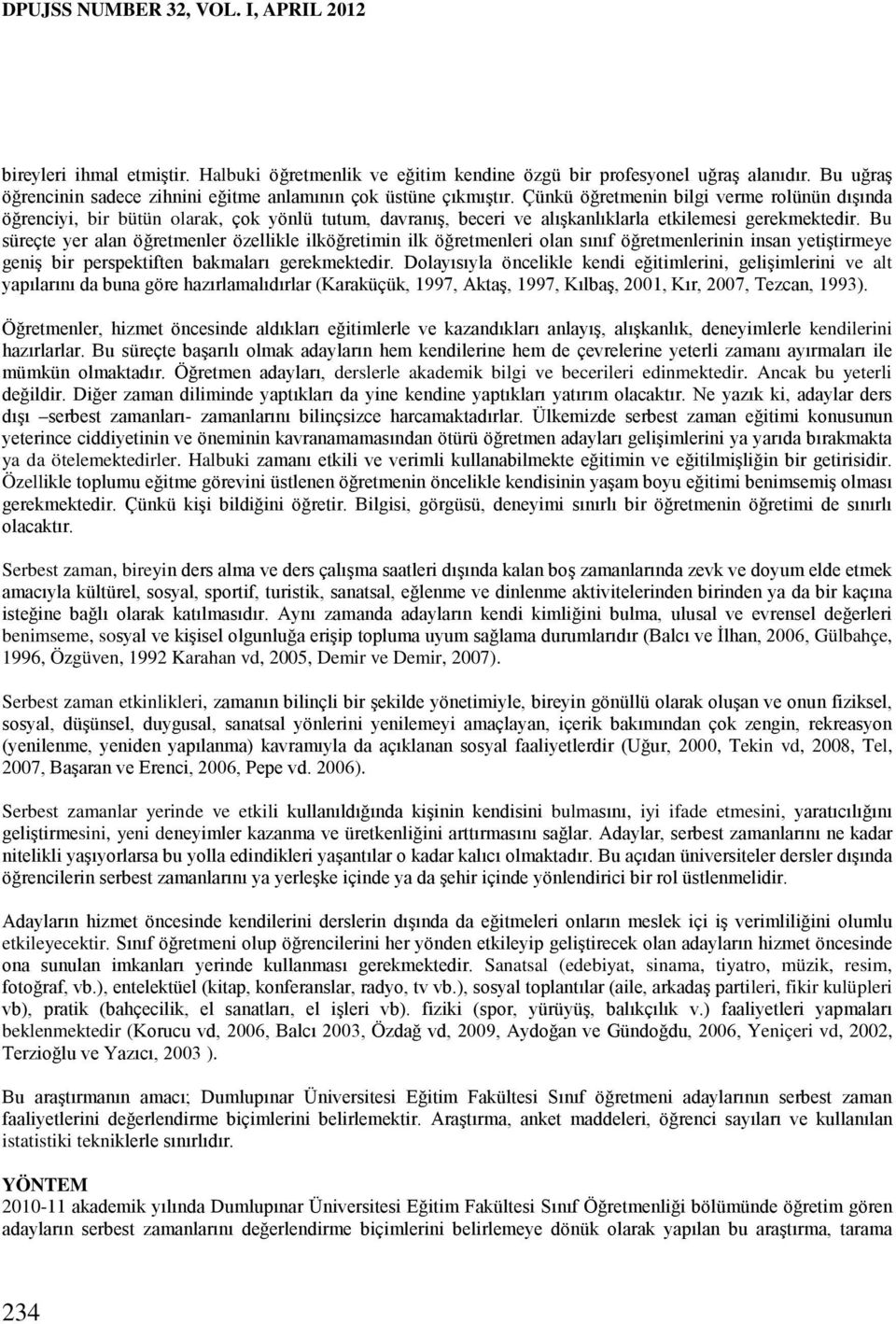 Çünkü öğretmenin bilgi verme rolünün dışında öğrenciyi, bir bütün olarak, çok yönlü tutum, davranış, beceri ve alışkanlıklarla etkilemesi gerekmektedir.